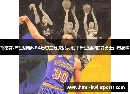 斯蒂芬·库里刷新NBA历史三分球记录 创下新里程碑助力勇士再攀高峰