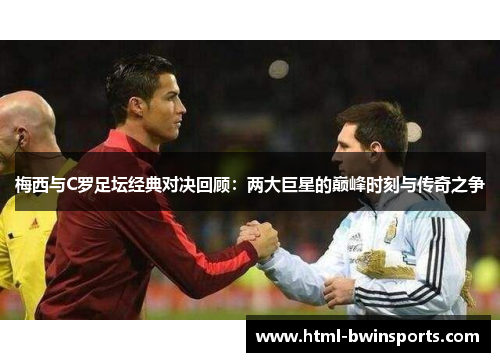 梅西与C罗足坛经典对决回顾：两大巨星的巅峰时刻与传奇之争