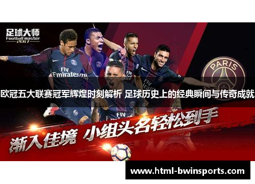 欧冠五大联赛冠军辉煌时刻解析 足球历史上的经典瞬间与传奇成就