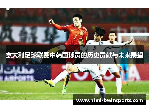 意大利足球联赛中韩国球员的历史贡献与未来展望