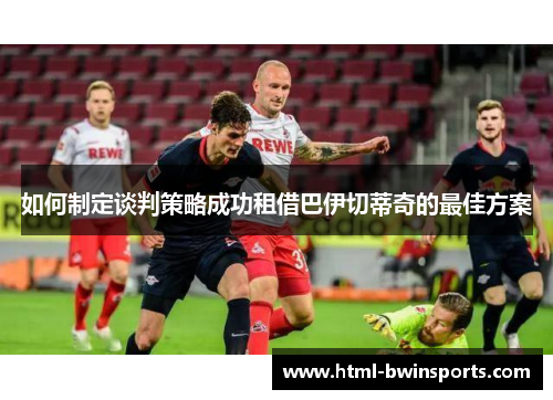 如何制定谈判策略成功租借巴伊切蒂奇的最佳方案