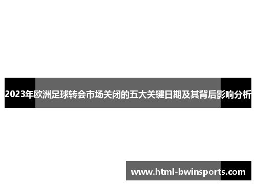 2023年欧洲足球转会市场关闭的五大关键日期及其背后影响分析