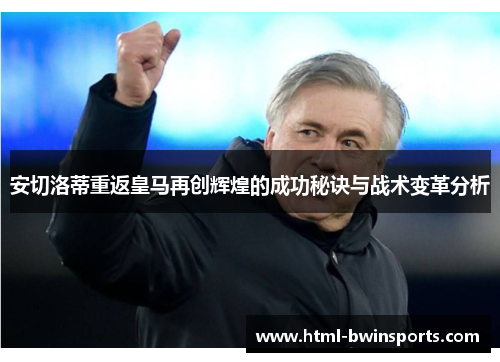 安切洛蒂重返皇马再创辉煌的成功秘诀与战术变革分析