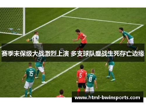 赛季末保级大战激烈上演 多支球队鏖战生死存亡边缘