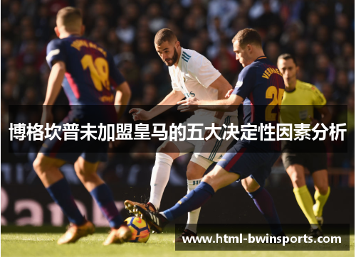 博格坎普未加盟皇马的五大决定性因素分析 博格坎普未加盟皇马的五大决定性因素分析