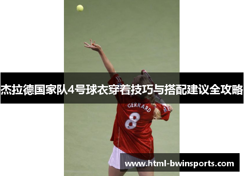 杰拉德国家队4号球衣穿着技巧与搭配建议全攻略 杰拉德国家队4号球衣穿着技巧与搭配建议全攻略